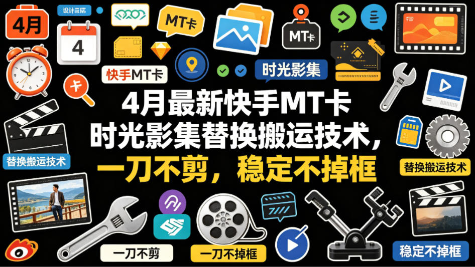 4月最新快手MT卡时光影集替换搬运技术，一刀不剪，稳定不掉框-大伟资源网