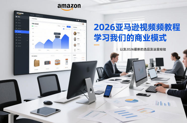 2026亚马逊视频教程，学习我们的商业模式，以及2026最新的选品及运营经验-大伟资源网
