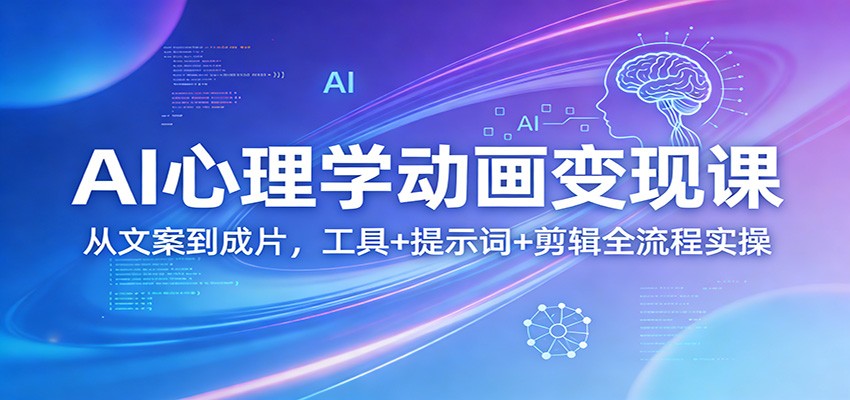 AI心理学动画变现课：从文案到成片，工具+提示词+剪辑全流程实操-大伟资源网
