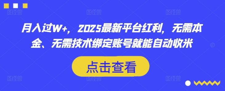 月入过W+，2025最新平台红利，无需本金、无需技术绑定账号就能自动收米-大伟资源网