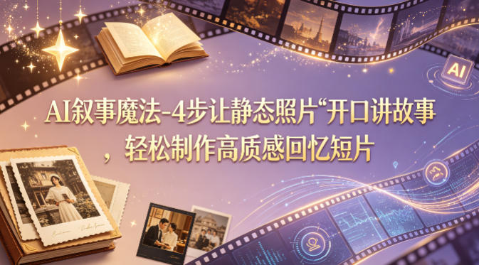 AI叙事魔法-4步让静态照片“开口讲故事”，轻松制作高质感回忆短片-大伟资源网