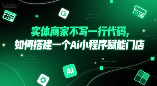 实体商家不写一行代码，如何搭建一个Ai小程序赋能门店-大伟资源网
