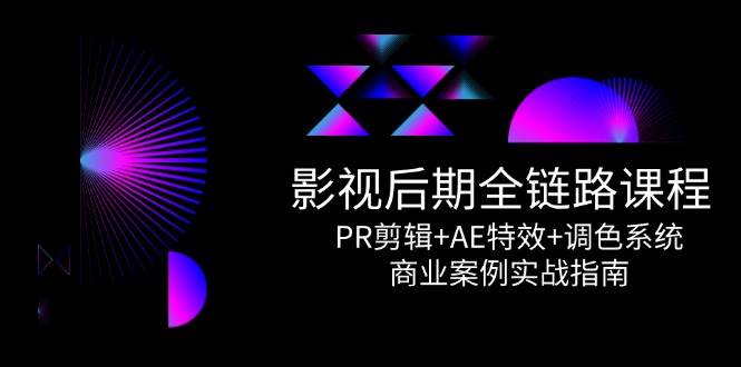 （14967期）影视后期全链路课程，PR剪辑+AE特效+调色系统，商业案例实战指南-大伟资源网