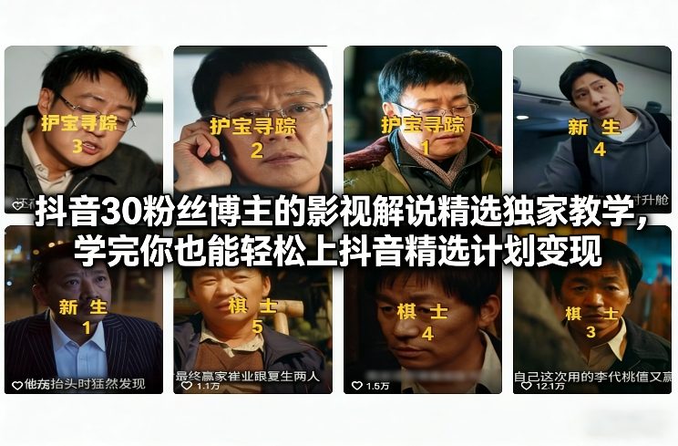 抖音30粉丝博主的影视解说精选独家教学，学完你也能轻松上抖音精选计划变现-大伟资源网