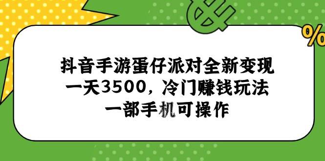（15093期）抖音手游蛋仔派对全新变现，一天3500，冷门赚钱玩法，一部手机可操作-大伟资源网