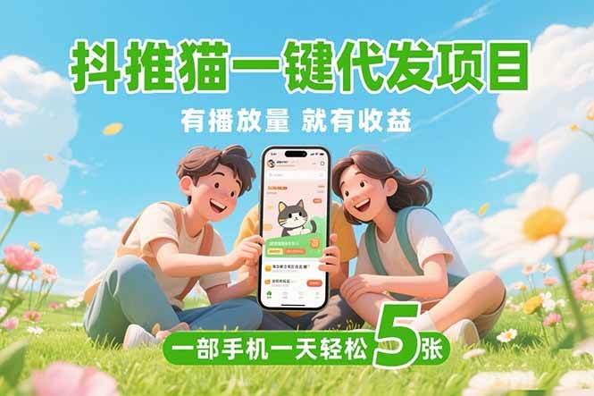（15476期）抖推猫一键代发项目，0粉丝 不用实名 有播放量就有收益，一部手机一天五张-大伟资源网