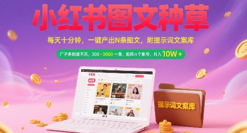 小红书图文种草，每天十分钟，一键产出N条图文， 广子多到接不完， 300-3k一条，矩阵n个账号月入几个W-大伟资源网