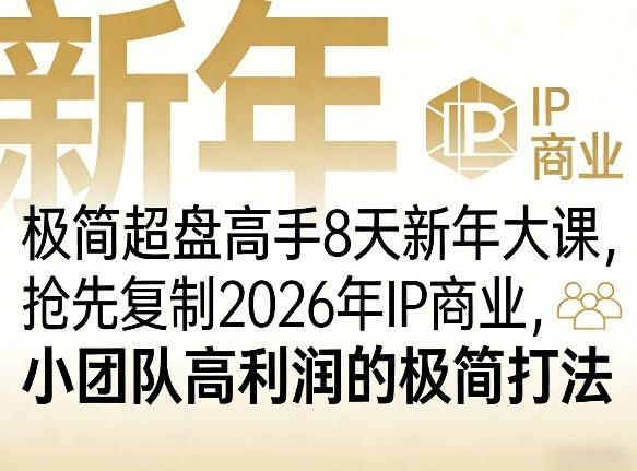 极简超盘高手8天新年大课(26年3月4-13日)，抢先复制2026年IP商业，小团队高利润的极简打法-大伟资源网