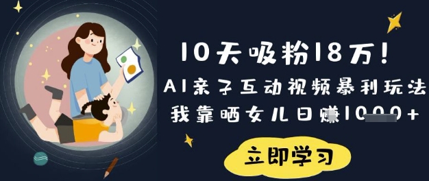 10天吸粉18W！AI亲子互动视频暴利玩法，我靠晒女儿日入数张-大伟资源网