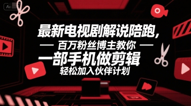 最新电视剧解说陪跑，百万粉丝博主教你一部手机做剪辑，轻松加入伙伴计划-大伟资源网