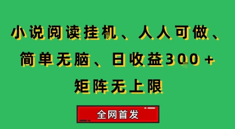 小说挂G阅读，人人可做，简单无脑，一天收益3张+矩阵无限上，全网首发【揭秘】-大伟资源网