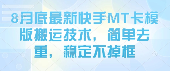 8月底最新快手MT卡模版搬运技术，简单去重，稳定不掉框-大伟资源网