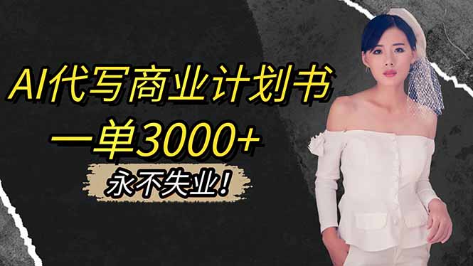 AI代写商业计划书，一单3000+，提供接单渠道，主打长期稳定，永不失业-大伟资源网