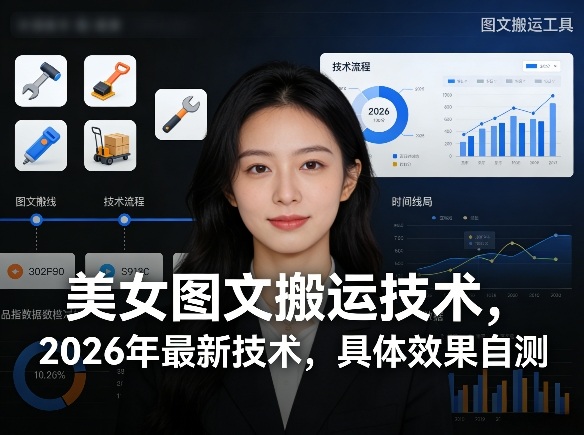 美女图文搬运技术，2026年最新技术，具体效果自测-大伟资源网