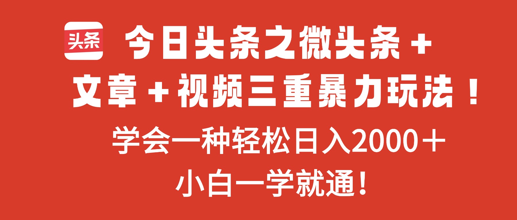 今日头条之微头条＋文章＋视频三重暴力玩法，学会一种轻松日入2000＋，…-大伟资源网