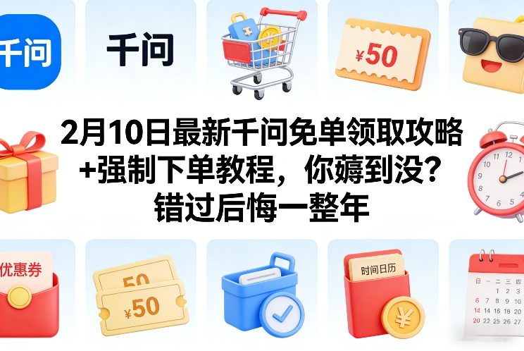 2月10日最新千问免单领取攻略+强制下单教程，你薅到没？错过后悔一整年-大伟资源网