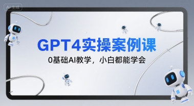 GPT4实操案例课，0基础AI教学，小白都能学会-大伟资源网