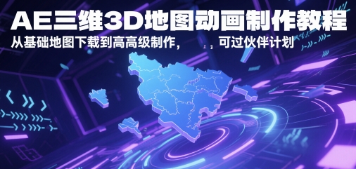 AE三维3D地图动画制作教程，从基础地图下载到高级制作，可过伙伴计划-大伟资源网