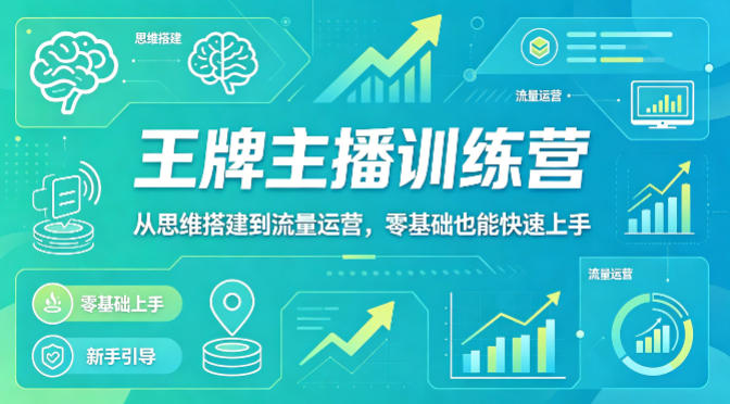 抖音王牌主播训练营，从思维搭建到流量运营，零基础也能快速上手-大伟资源网