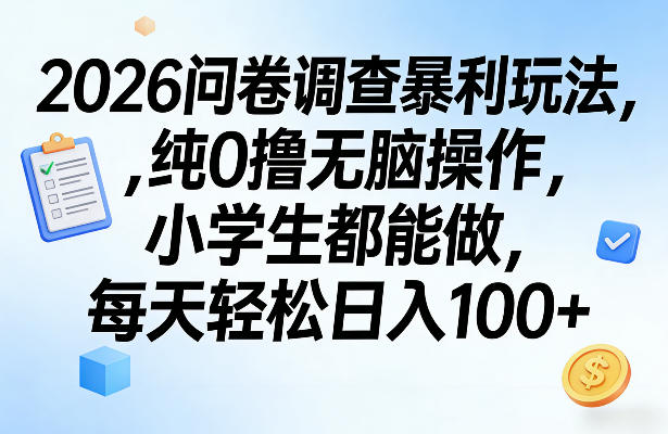 2026问卷调查暴利玩法，纯0撸无脑操作，小学生都能做，每天轻松日入100+【揭秘】-大伟资源网