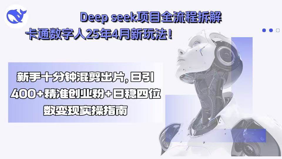 （15704期）Deep seek项目全流程拆解+卡通数字人25年4月新玩法！新手十分钟混剪出…-大伟资源网