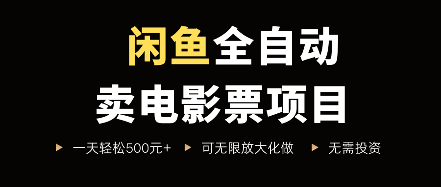 闲鱼全自动卖电影票项目，一单5元-30米，新手一天轻松5张+，无脑操作，零投入【揭秘】-大伟资源网