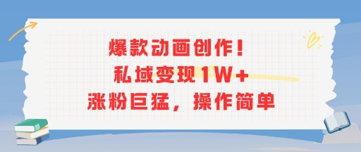 爆款动画创作！私域变现1W+涨粉巨猛，操作简单-大伟资源网