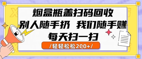 烟盒瓶盖扫码回收，别人随手扔 我们随手挣，闷声发大财，每天扫一扫，轻轻松松2张【揭秘】-大伟资源网