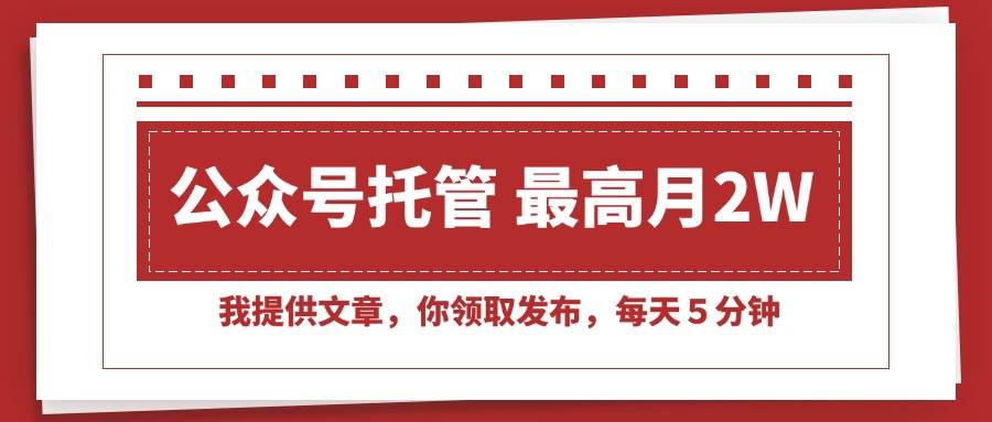 （15391期）【公众号托管 】我提供文章，你领取发布，每天５分钟，最高月入2W+-大伟资源网