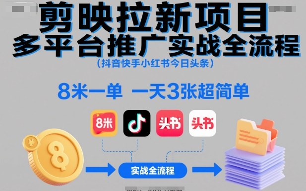 剪映拉新项目多平台推广实战全流程(抖音快手小红书今日头条)，8米一单，一天3张超简单-大伟资源网