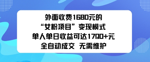 外面收费1680的“女粉项目”变现模式单人单日收益可达1k+全自动成交无需维护-大伟资源网