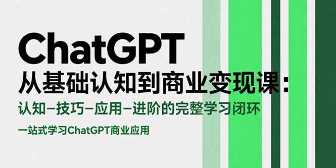 （15483期）ChatGPT从基础认知到商业变现课：认知-技巧-应用-进阶的完整学习闭环-大伟资源网