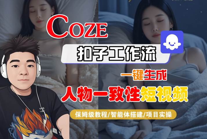 COZE扣子工作流一键生成人物一致性短视频，保姆级教程-智能体搭建-项目实操-大伟资源网