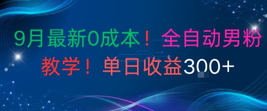 9月最新0成本，全自动男粉教学，无门槛，单日收益3张+-大伟资源网