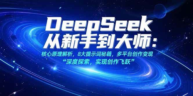 图片[1]-（15484期）DeepSeek从新手到大师：核心原理解析，8大提示词秘籍，多平台创作变现-大伟资源网