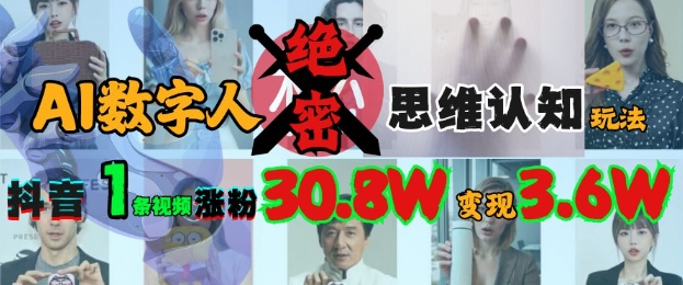 AI数字人绝密思维认知玩法，抖音1条视频涨粉30.8W，变现过W-大伟资源网