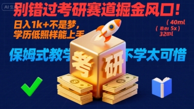 别错过考研赛道掘金风口！日入 1k + 不是梦，学历低照样能上手，保姆式教学包会，不学太可惜【揭秘】-大伟资源网