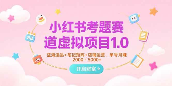 （15398期）小红书考题赛道虚拟项目1.0，蓝海选品+笔记矩阵+店铺运营，单号月赚5000+-大伟资源网