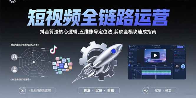 （15580期）短视频全链路运营：抖音算法核心逻辑,五维账号定位法,剪映全模块速成指南-大伟资源网