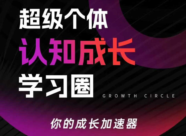 超级个体认知成长学习圈，你的成长加速器，用认知破局，用行动变现-大伟资源网