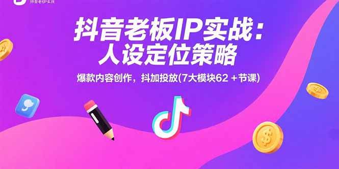 （15497期）抖音老板IP实战：人设定位策略，爆款内容创作，抖加投放(7大模块62+节课)-大伟资源网