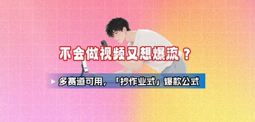不会做视频又想爆流？多赛道可用，「抄作业式」爆款公式-大伟资源网