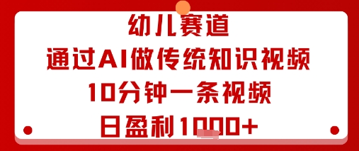 幼儿赛道：通过AI做传统知识视频，10分钟一条视频，日盈利多张-大伟资源网