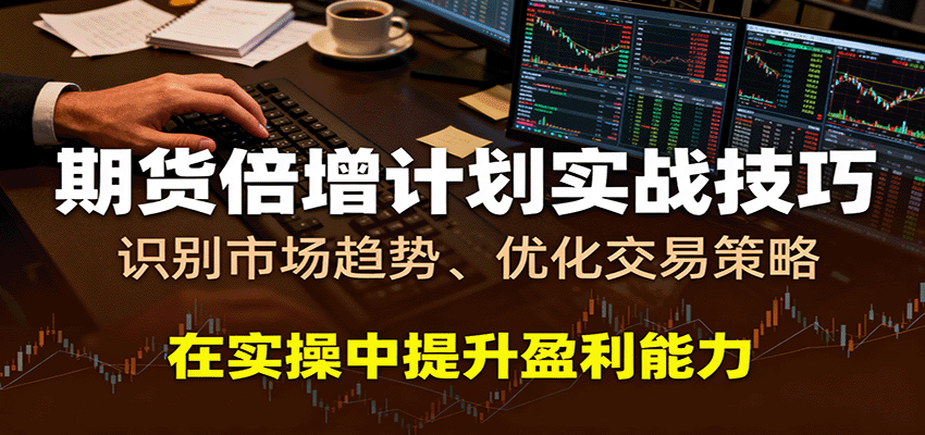 期货倍增计划实战技巧：识别市场趋势、优化交易策略，在实操中提升盈利能力-大伟资源网