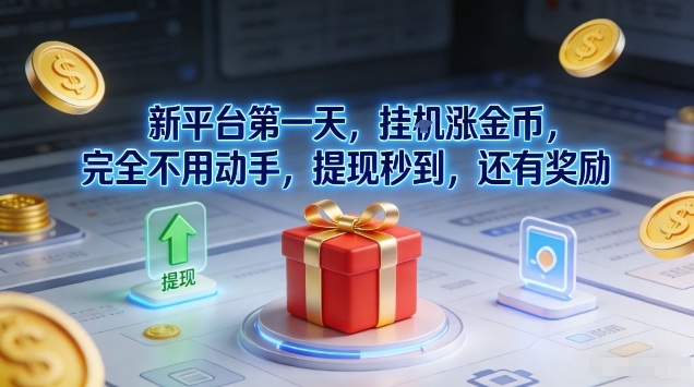 新平台第一天，挂G涨金币，完全不用动手，提现秒到，还有奖励【揭秘】-大伟资源网