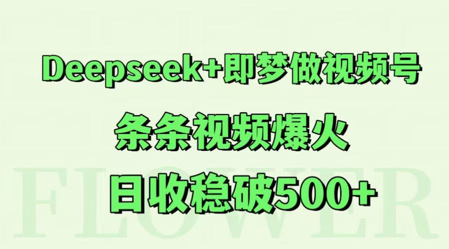 Deepseek+即梦做视频号，条条视频爆火，日收稳破500+-大伟资源网