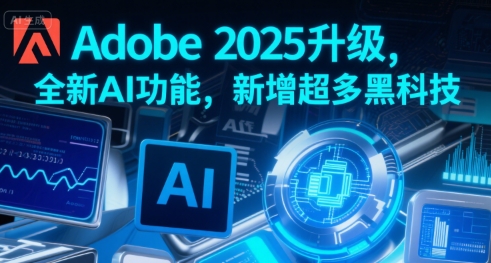 Adobe 2025升级，全新AI功能，新增超多黑科技-大伟资源网