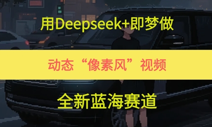 用Deepseek+即梦做，动态“像素风”视频，全新蓝海赛道-大伟资源网