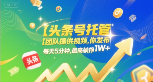 【头条号托管 】团队提供视频，你发布，每天5分钟，最高躺挣1W+【揭秘】-大伟资源网