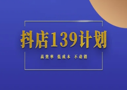 抖店139计划实录手册不动销起店实操方法论，高效率低成本不动销-大伟资源网